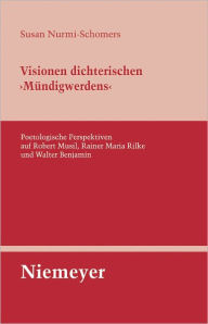 Visionen dichterischen 'Mundigwerdens': Poetologische Perspektiven auf Robert Musil, Rainer Maria Rilke und Walter Benjamin Susan Nurmi-Schomers Autho