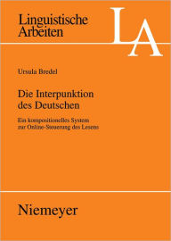 Die Interpunktion des Deutschen: Ein kompositionelles System zur Online-Steuerung des Lesens Ursula Bredel Author