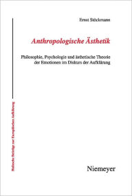 Anthropologische Asthetik: Philosophie, Psychologie und asthetische Theorie der Emotionen im Diskurs der Aufklarung Ernst Stockmann Author