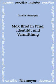 Max Brod in Prag: Identitat und Vermittlung Gaelle Vassogne Author