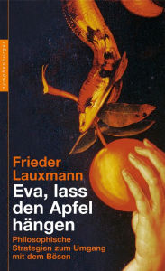 Eva, lass den Apfel hängen: Philosophische Strategien zum Untergang mit dem Bösen Frieder Lauxmann Author