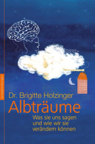 Albträume: Was sie uns sagen und wie wir sie verändern können Brigitte Holzinger Author