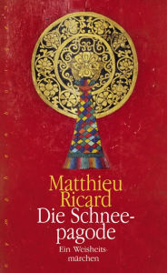 Die Schneepagode: Ein Weisheitsmärchen Matthieu Ricard Author