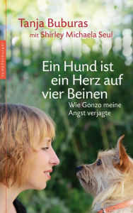 Ein Hund ist ein Herz auf vier Beinen: Wie Gonzo meine Angst verjagte Tanja Buburas Author
