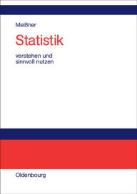 Statistik verstehen und sinnvoll nutzen: Anwendungsorientierte Einführung für Wirtschaftler Jörg-D. Meißner Author