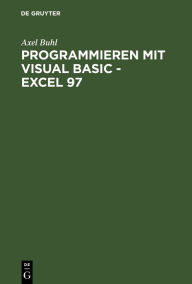 Programmieren mit Visual Basic - Excel 97: Von der Problemanalyse zum fertigen VBA-Programm anhand eines praktischen Projekts Axel Buhl Author