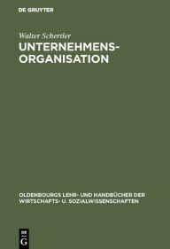 Unternehmensorganisation: Lehrbuch der Organisation und strategischen UnternehmensfÃ¼hrung Walter Schertler Author