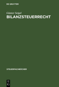 Bilanzsteuerrecht: Arbeitsbuch GÃ¼nter Seigel Author