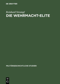 Die Wehrmacht-Elite: Rang- und Herkunftsstruktur der deutschen Generale und Admirale 1933-1945 Reinhard Stumpf Author