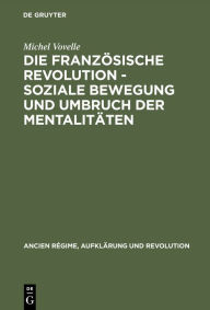Die Franz sische Revolution - Soziale Bewegung und Umbruch der Mentalit ten: Mit einem Nachwort des Autors zur deutschen Ausgabe und einer Einf hrung
