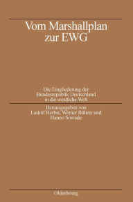Vom Marshallplan zur EWG: Die Eingliederung der Bundesrepublik Deutschland in die westliche Welt Ludolf Herbst Editor