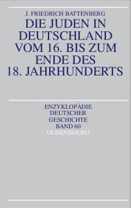 Die Juden in Deutschland Vom 16. Bis Zum Ende Des 18. Jahrhunderts Friedrich Battenberg Author