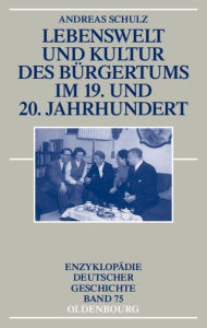 Lebenswelt und Kultur des BÃ¼rgertums im 19. und 20. Jahrhundert Andreas Schulz Author
