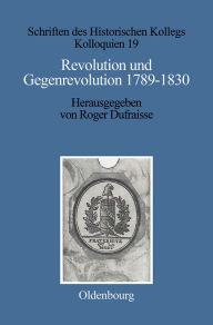 Revolution und Gegenrevolution 1789-1830: Zur geistigen Auseinandersetzung in Frankreich und Deutschland Roger Dufraisse Editor