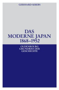 Das moderne Japan 1868-1952: Von der Meiji-Restauration bis zum Friedensvertrag von San Francisco Gerhard Krebs Author