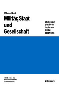 Militär, Staat und Gesellschaft.: Studien zur preußisch-deutschen Militärgeschichte Wilhelm Deist Author
