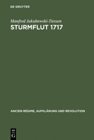 Sturmflut 1717: Die BewÃ¤ltigung einer Naturkatastrophe in der FrÃ¼hen Neuzeit Manfred Jakubowski-Tiessen Author