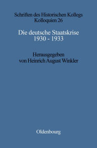 Die deutsche Staatskrise 1930 - 1933: HandlungsspielrÃ¤ume und Alternativen Heinrich August Winkler Editor