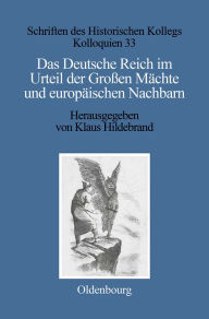 Das Deutsche Reich im Urteil der Großen Mächte und europäischen Nachbarn (1871-1945) Klaus Hildebrand Editor