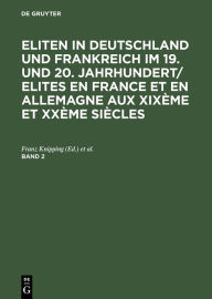 Eliten in Deutschland und Frankreich im 19. und 20. Jahrhundert/Elites en France et en Allemagne aux XIXème et XXème siècles. Band 2 Franz Knipping Ed