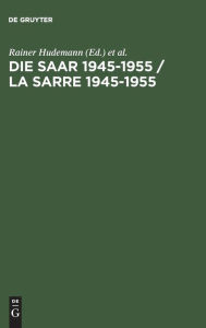 Die Saar 1945?1955 / La Sarre 1945?1955: Ein Problem der europäischen Geschichte / Un problème de l'histoire européenne