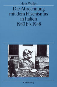 Die Abrechnung mit dem Faschismus in Italien 1943 bis 1948 Hans Woller Author