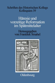 HÃ¤resie und vorzeitige Reformation im SpÃ¤tmittelalter Frantisek Smahel Editor