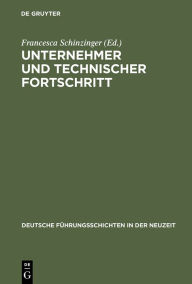 Unternehmer und technischer Fortschritt: BÃ¼dinger Forschungen zur Sozialgeschichte 1994 und 1995 Francesca Schinzinger Editor