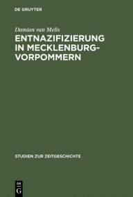 Entnazifizierung in Mecklenburg-Vorpommern: Herrschaft und Verwaltung 1945-1948 Damian van Melis Author