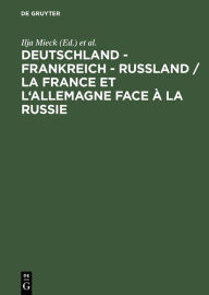 Deutschland - Frankreich - RuÃ?land / La France et l'Allemagne face Ã  la Russie: Begegnungen und Konfrontationen Ilja Mieck Editor