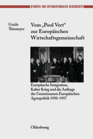 Vom Pool Vert zur EuropÃ¤ischen Wirtschaftsgemeinschaft: EuropÃ¤ische Integration, Kalter Krieg und die AnfÃ¤nge der Gemeinsamen EuropÃ¤ischen Agrarpo