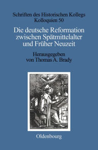 Die deutsche Reformation zwischen Spätmittelalter und Früher Neuzeit Thomas A. Brady Editor