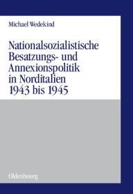 Nationalsozialistische Besatzungs- und Annexionspolitik in Norditalien 1943 bis 1945: Die Operationszonen Alpenvorland und Adriatisches Küstenland Mic