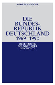 Die Bundesrepublik Deutschland 1969-1990 Andreas Rödder Author