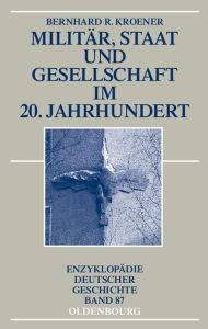 MilitÃ¤r, Staat und Gesellschaft im 20. Jahrhundert (1890-1990) Bernhard R. Kroener Author
