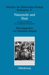 Naturrecht und Staat: Politische Funktionen des europ ischen Naturrechts (17.-19. Jahrhundert) Diethelm Klippel Editor
