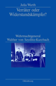 VerrÃ¤ter oder WiderstandskÃ¤mpfer?: Wehrmachtgeneral Walther von Seydlitz-Kurzbach Julia Warth Author