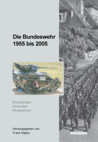 Die Bundeswehr 1955 bis 2005: Rückblenden - Einsichten - Perspektiven Frank Nägler Editor