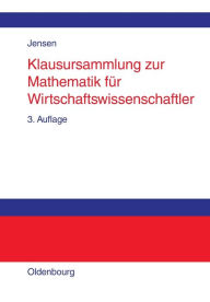 Klausursammlung zur Mathematik fÃ¼r Wirtschaftswissenschaftler Uwe Jensen Author
