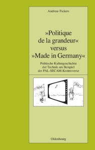 Politique de La Grandeur Versus Made in Germany Andreas Fickers Author