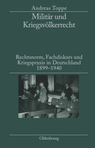 MilitÃ¯Â¿Â½r Und KriegsvÃ¯Â¿Â½lkerrecht: Rechtsnorm, Fachdiskurs Und Kriegspraxis in Deutschland 1899-1940. Herausgegeben in Verbindung Mit Dem Instit