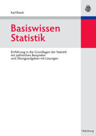 Basiswissen Statistik: Einführung in die Grundlagen der Statistik mit zahlreichen Beispielen und Übungsaufgaben mit Lösungen Karl Bosch Author