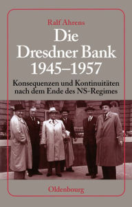 Die Dresdner Bank 1945-1957: Konsequenzen Und KontinuitÃ¯Â¿Â½ten Nach Dem Ende Des Ns-Regimes. Unter Mitarbeit Von Ingo KÃ¯Â¿Â½hler, Harald Wixforth U