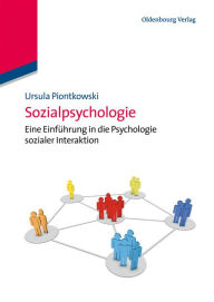 Sozialpsychologie: Eine Einführung in die Psychologie sozialer Interaktion Ursula Piontkowski Author