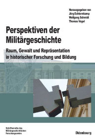 Perspektiven der Militärgeschichte: Raum, Gewalt und Repräsentation in historischer Forschung und Bildung J rg Echternkamp Editor