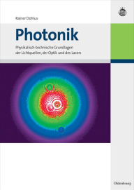 Photonik: Physikalisch-technische Grundlagen der Lichtquellen, der Optik und des Lasers Rainer Dohlus Author
