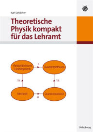 Theoretische Physik kompakt für das Lehramt Karl Schilcher Author