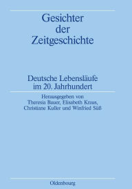 Gesichter der Zeitgeschichte: Deutsche Lebensl ufe im 20. Jahrhundert Theresia Bauer Editor