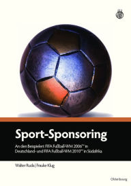 Sport-Sponsoring: An den Beispielen: FIFA FuÃ?ball-WM 2006TM in Deutschland und FIFA FuÃ?ball-WM 2010TM in SÃ¼dafrika Walter Ruda Author