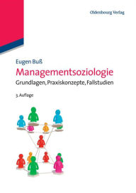 Managementsoziologie: Grundlagen, Praxiskonzepte, Fallstudien Eugen BuÃ? Author